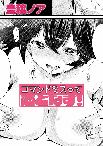 【単話】コマンドミスって恋となす！（単話）｜豊穣ノア 評価数1