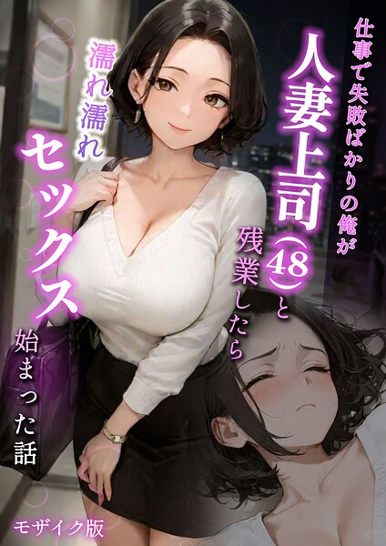 【フルカラー】仕事で失敗ばかりの俺が人妻上司（48）と残業したら濡れ濡れセックス始まった話 モザイク版｜ラブ熟 評価数