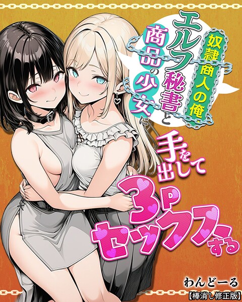 【単行本】奴●商人の俺、エルフ秘書と商品の少女に手を出して3Pセックスする【棒消し修正版】｜わんどーる 評価数