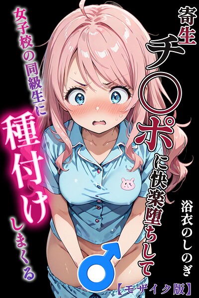 【単行本】寄生チ〇ポに快楽堕ちして女子校の同級生に種付けしまくる【モザイク版】｜浴衣のしのぎ 評価数