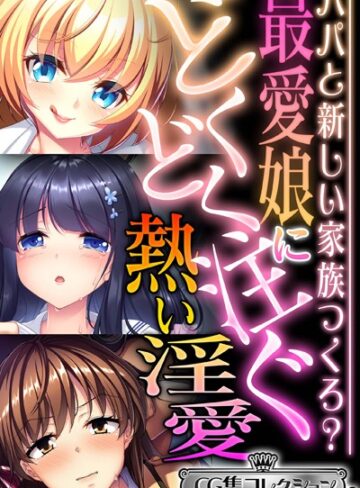 【単行本】最愛娘にどくどく注ぐ熱い淫愛 〜パパと新しい家族つくろ？〜【CG集コレクション ミニ】｜大人のSEXY絵本 評価数