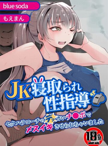 【辱め】【18禁】JK寝取られ性指導〜セクハラコーチのデッカいチ●ポでメスイキさせられちゃいました〜｜blue soda 評価数
